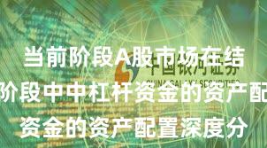 当前阶段A股市场在结构性行情阶段中中杠杆资金的资产配置深度分