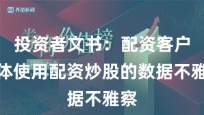投资者文书：配资客户群体使用配资炒股的数据不雅察