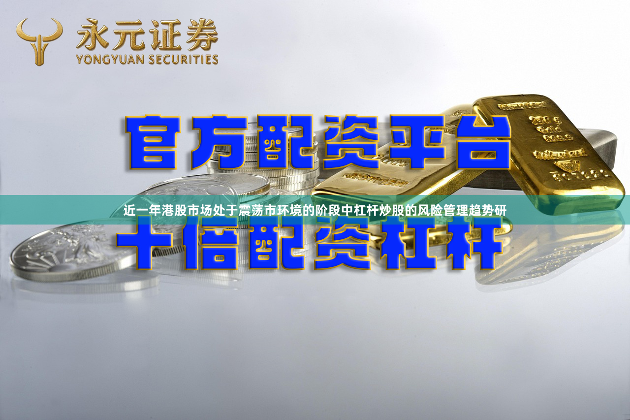 近一年港股市场处于震荡市环境的阶段中杠杆炒股的风险管理趋势研