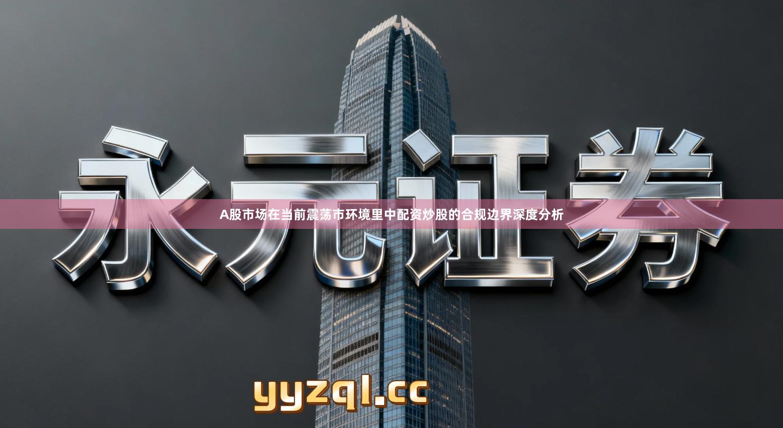 A股市场在当前震荡市环境里中配资炒股的合规边界深度分析