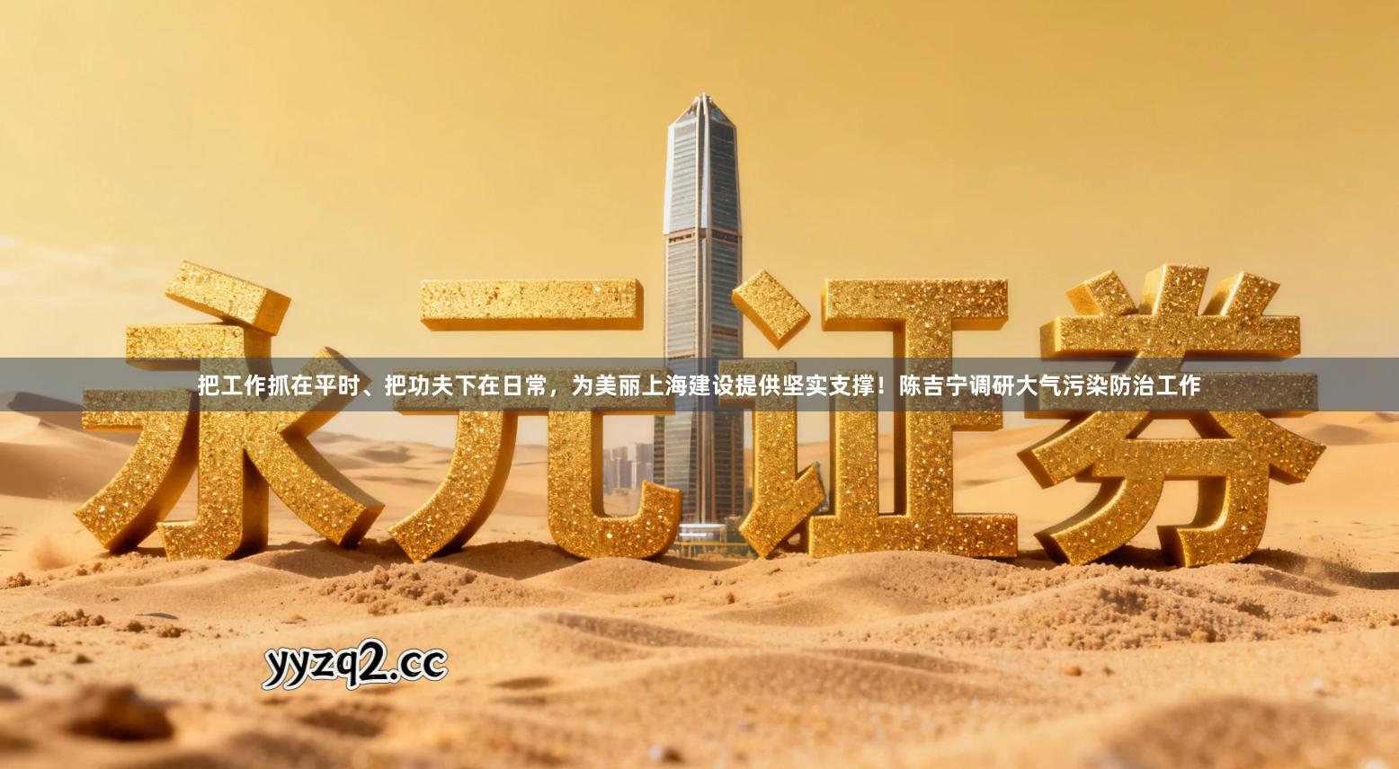 把工作抓在平时、把功夫下在日常，为美丽上海建设提供坚实支撑！陈吉宁调研大气污染防治工作